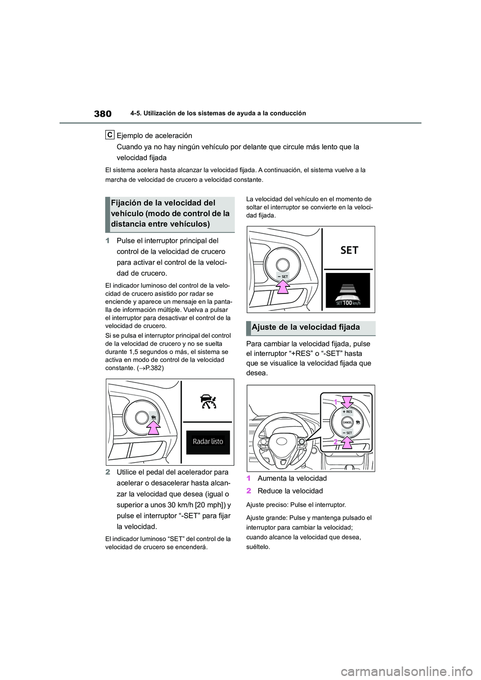 TOYOTA RAV4 2018  Manual del propietario (in Spanish) 3804-5. Utilización de los sistemas de ayuda a la conducción
Ejemplo de aceleración 
Cuando ya no hay ningún vehículo por delante que circule más lento que la  
velocidad fijada
El sistema acele