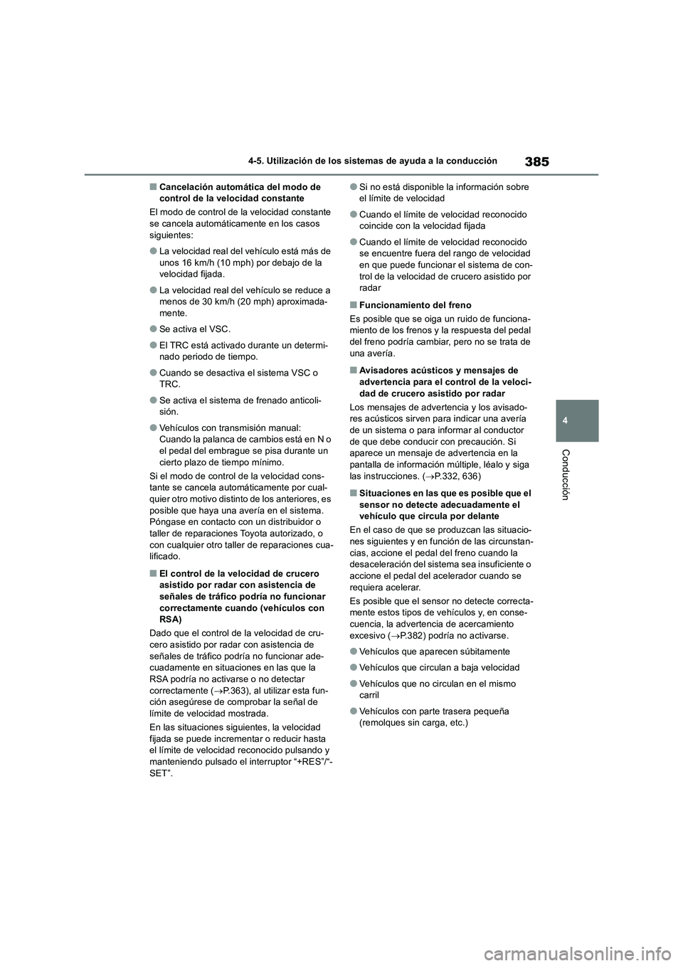 TOYOTA RAV4 2018  Manual del propietario (in Spanish) 385
4 4-5. Utilización de los sistemas de ayuda a la conducción
Conducción
■Cancelación automática del modo de 
control de la velocidad constante
El modo de control de la velocidad constante 
s