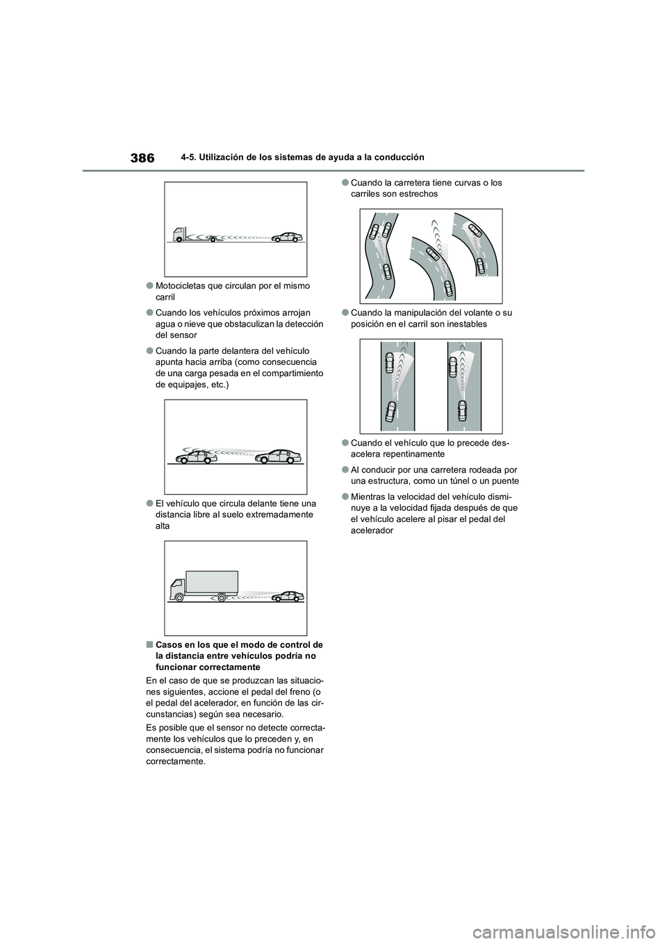 TOYOTA RAV4 2018  Manual del propietario (in Spanish) 3864-5. Utilización de los sistemas de ayuda a la conducción
●Motocicletas que circulan por el mismo  carril
●Cuando los vehículos próximos arrojan agua o nieve que obstaculizan la detección 