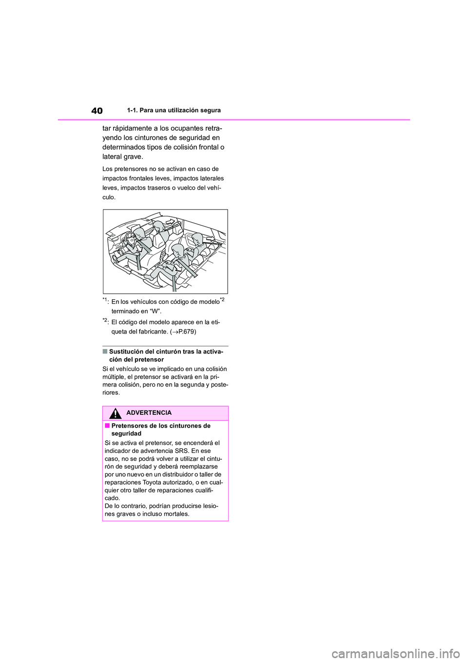 TOYOTA RAV4 2018  Manual del propietario (in Spanish) 401-1. Para una utilización segura
tar rápidamente a los ocupantes retra- 
yendo los cinturones de seguridad en 
determinados tipos de colisión frontal o 
lateral grave.
Los pretensores no se activ