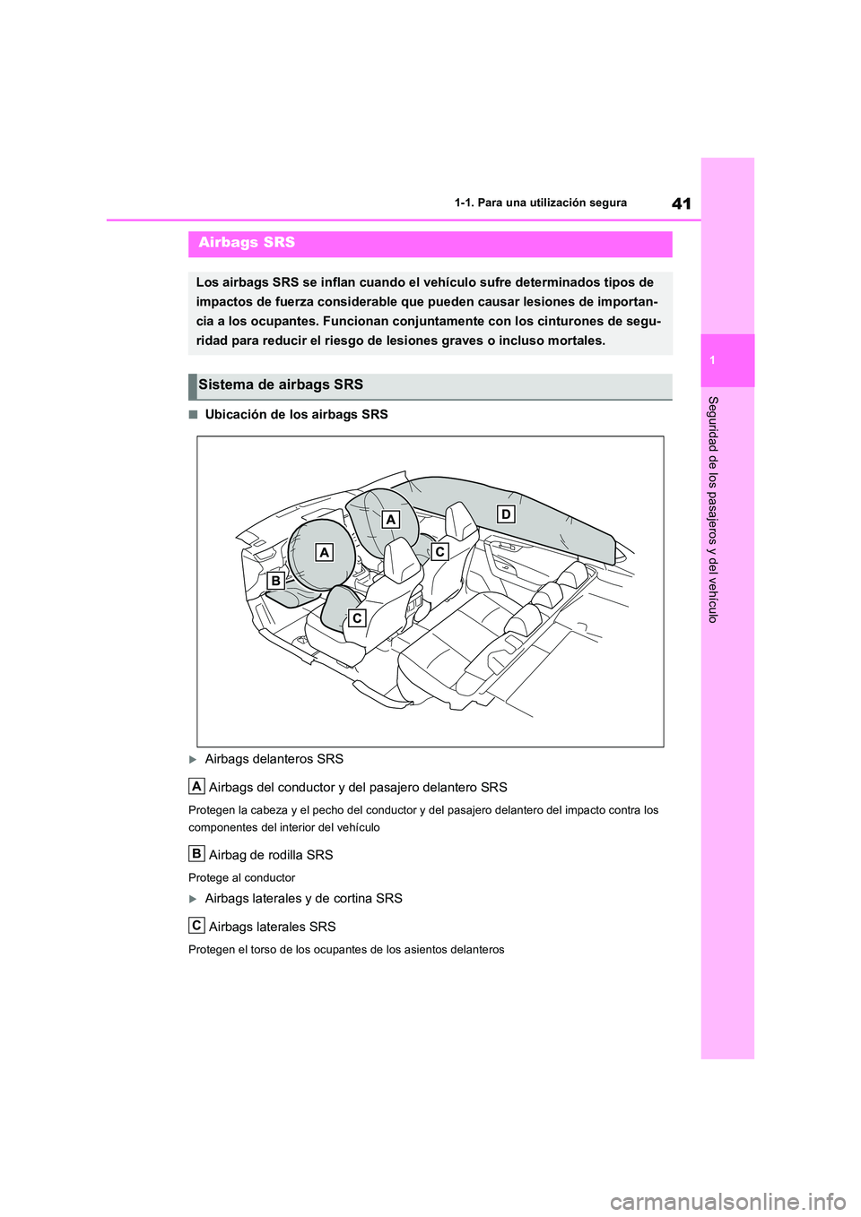 TOYOTA RAV4 2018  Manual del propietario (in Spanish) 41
1 
1-1. Para una utilización segura
Seguridad de los pasajeros y del vehículo
■Ubicación de los airbags SRS
Airbags delanteros SRS 
Airbags del conductor y del pasajero delantero SRS
Proteg