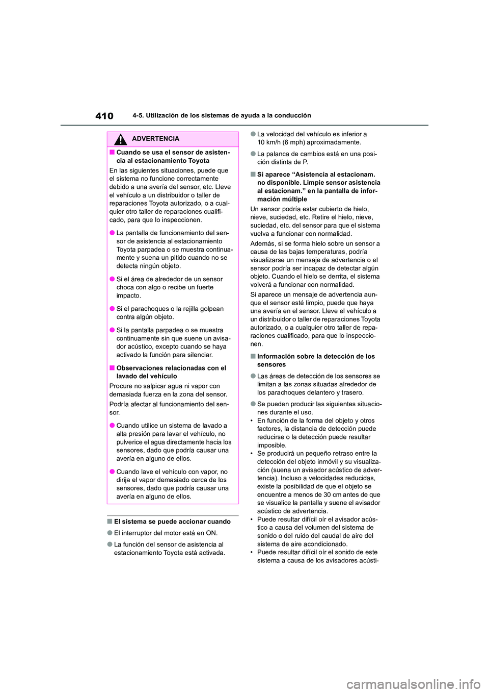 TOYOTA RAV4 2018 Manual del propietario (in Spanish) 4104-5. Utilización de los sistemas de ayuda a la conducción
■El sistema se puede accionar cuando
●El interruptor del motor está en ON.
●La función del sensor de asistencia al
estacionamie TOYOTA RAV4 2018 Manual del propietario (in Spanish) 4104-5. Utilización de los sistemas de ayuda a la conducción
■El sistema se puede accionar cuando
●El interruptor del motor está en ON.
●La función del sensor de asistencia al
estacionamie