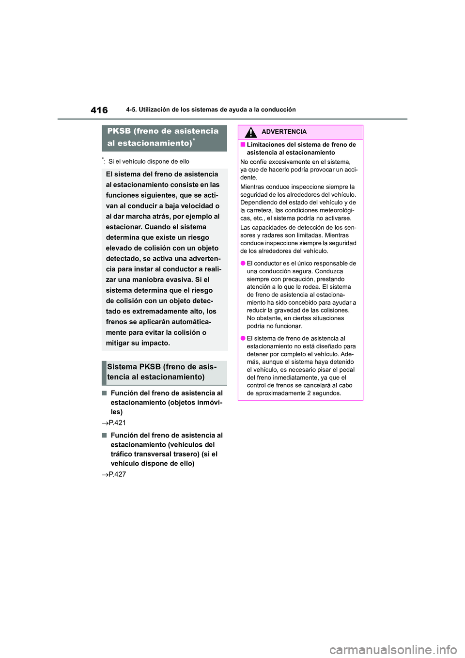 TOYOTA RAV4 2018  Manual del propietario (in Spanish) 4164-5. Utilización de los sistemas de ayuda a la conducción
*: Si el vehículo dispone de ello
■Función del freno de asistencia al  
estacionamiento (objetos inmóvi-
les) 
 P. 4 2 1
■Funci
