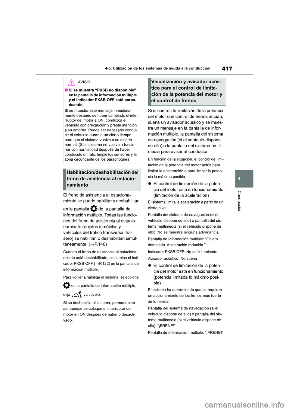 TOYOTA RAV4 2018  Manual del propietario (in Spanish) 417
4 
4-5. Utilización de los sistemas de ayuda a la conducción
Conducción
El freno de asistencia al estaciona- 
miento se puede habilitar y deshabilitar  
en la pantalla   de la pantalla de  
inf