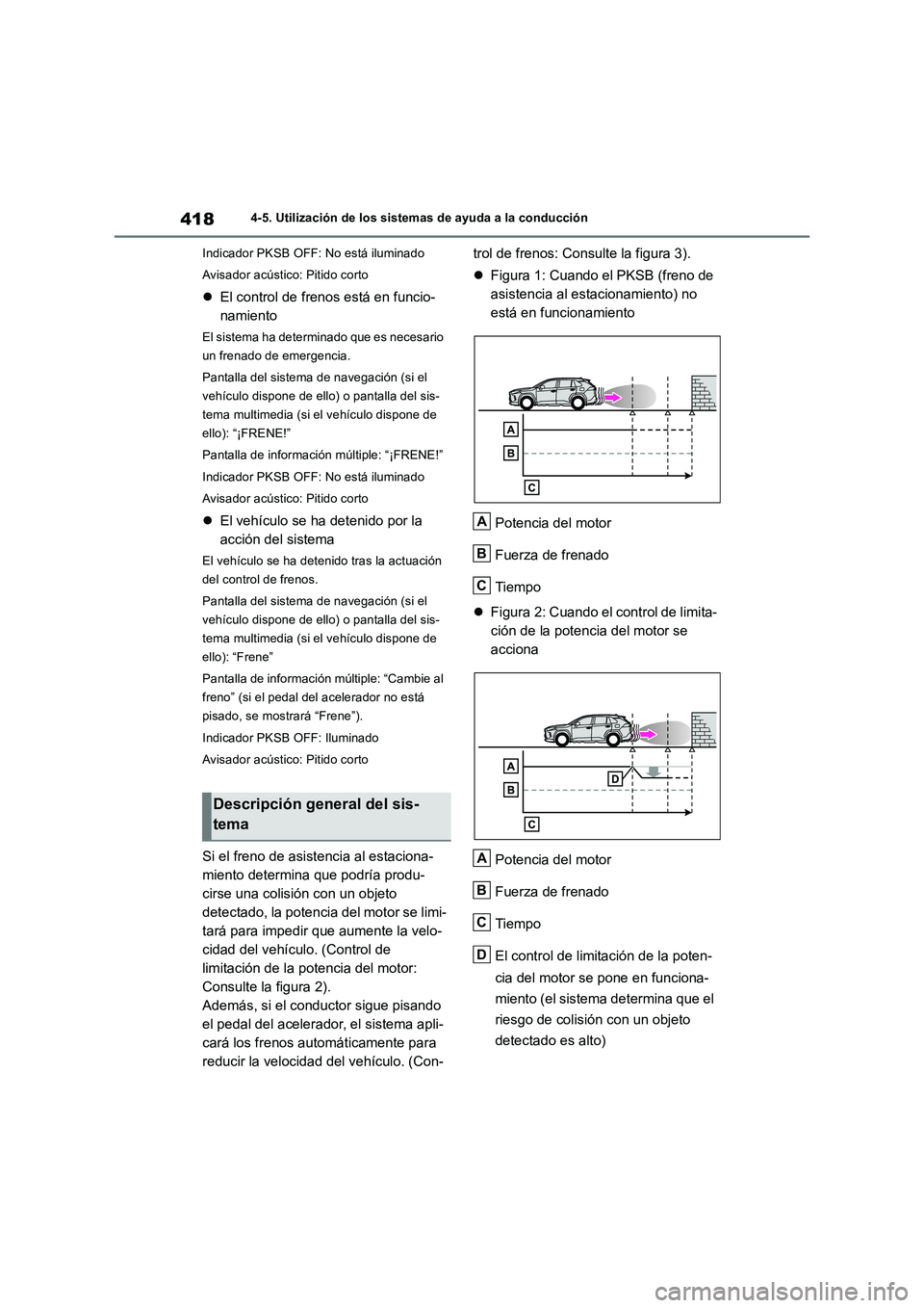 TOYOTA RAV4 2018  Manual del propietario (in Spanish) 4184-5. Utilización de los sistemas de ayuda a la conducción
Indicador PKSB OFF: No está iluminado
Avisador acústico: Pitido corto
El control de frenos está en funcio-
namiento
El sistema ha d