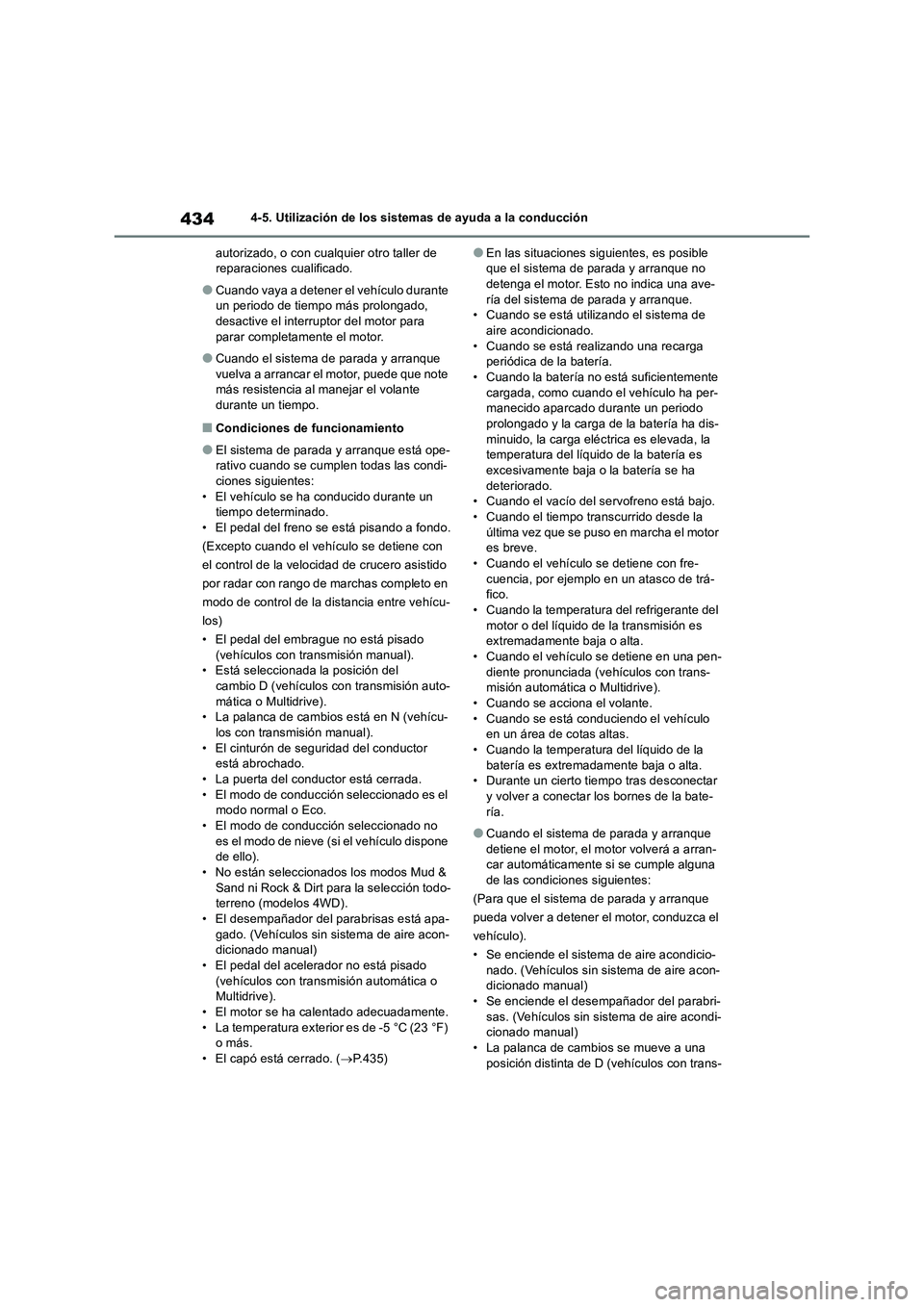 TOYOTA RAV4 2018  Manual del propietario (in Spanish) 4344-5. Utilización de los sistemas de ayuda a la conducción
autorizado, o con cualquier otro taller de 
reparaciones cualificado.
●Cuando vaya a detener el vehículo durante 
un periodo de tiempo