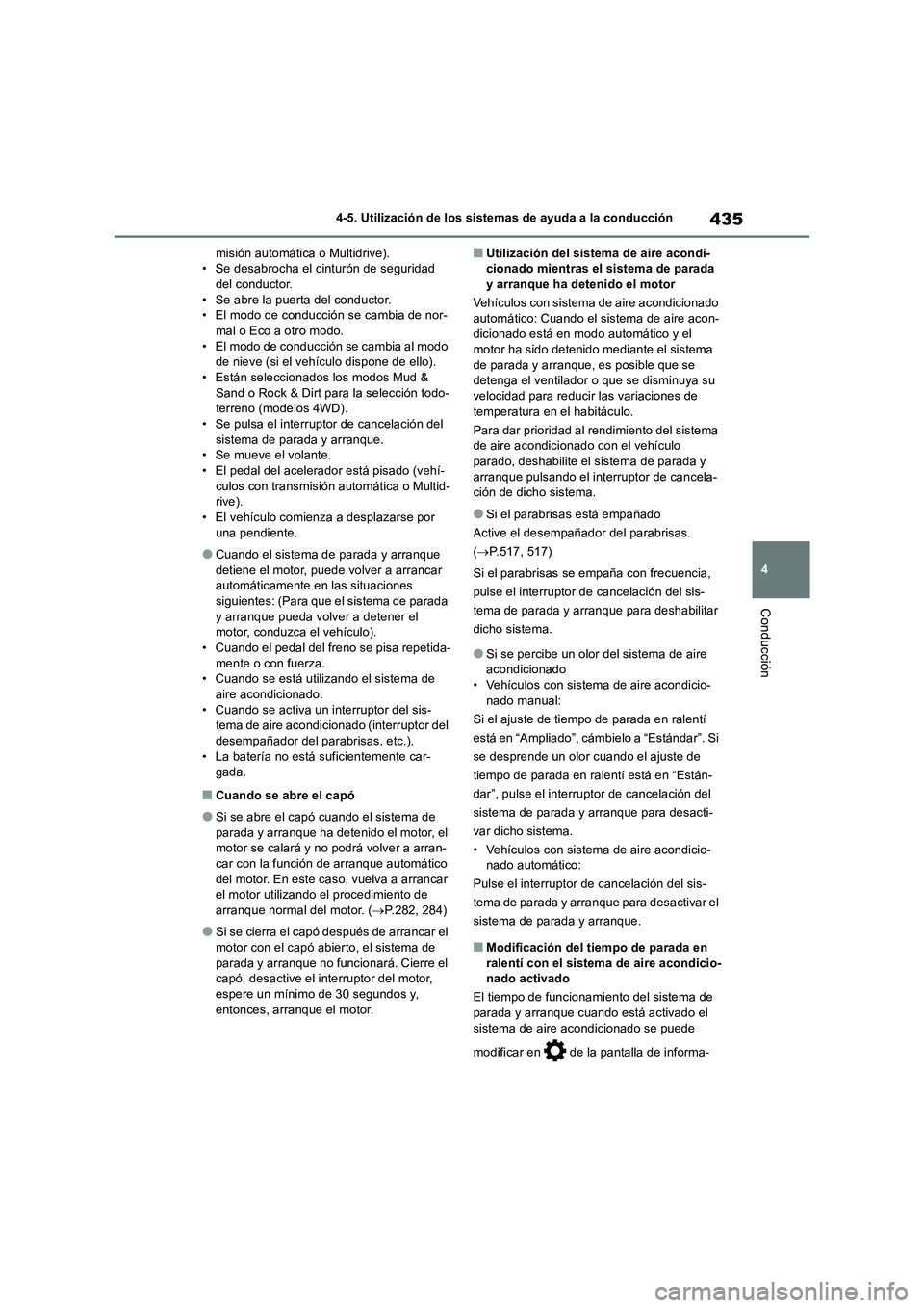 TOYOTA RAV4 2018  Manual del propietario (in Spanish) 435
4 4-5. Utilización de los sistemas de ayuda a la conducción
Conducción
misión automática o Multidrive).
• Se desabrocha el cinturón de seguridad 
del conductor.
• Se abre la puerta del c