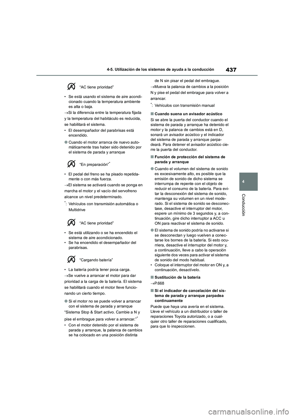 TOYOTA RAV4 2018  Manual del propietario (in Spanish) 437
4 4-5. Utilización de los sistemas de ayuda a la conducción
Conducción
 “AC tiene prioridad”
• Se está usando el sistema de aire acondi-
cionado cuando la temperatura ambiente 
es alta o