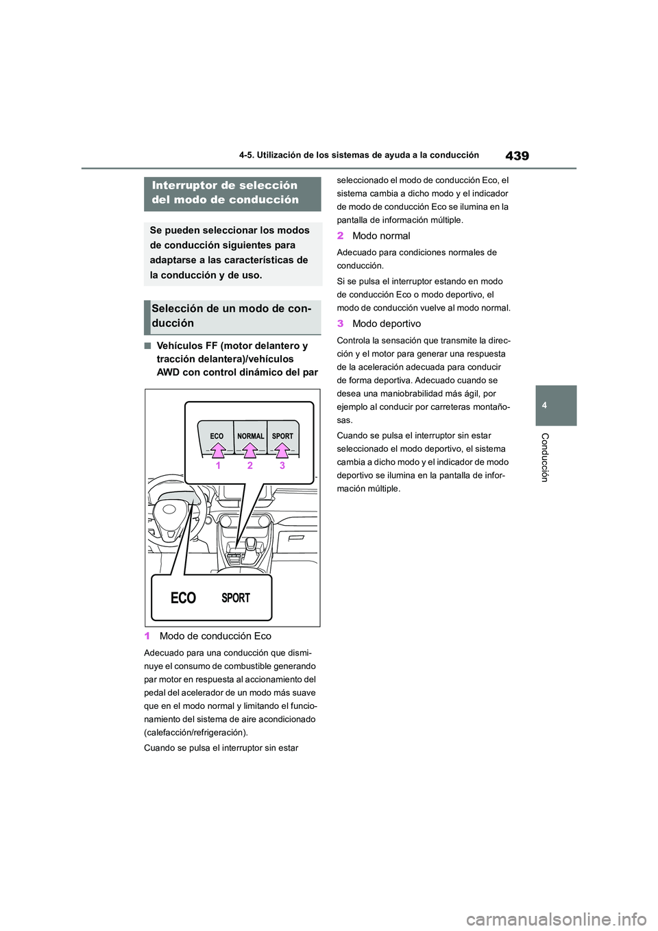 TOYOTA RAV4 2018  Manual del propietario (in Spanish) 439
4 
4-5. Utilización de los sistemas de ayuda a la conducción
Conducción
■Vehículos FF (motor delantero y  
tracción delantera)/vehículos 
AWD con control dinámico del par 
1 Modo de condu
