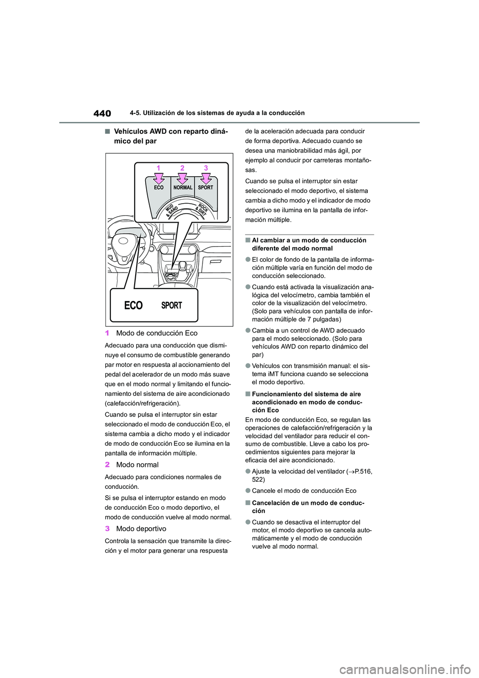 TOYOTA RAV4 2018  Manual del propietario (in Spanish) 4404-5. Utilización de los sistemas de ayuda a la conducción
■Vehículos AWD con reparto diná- 
mico del par 
1 Modo de conducción Eco
Adecuado para una conducción que dismi- 
nuye el consumo d