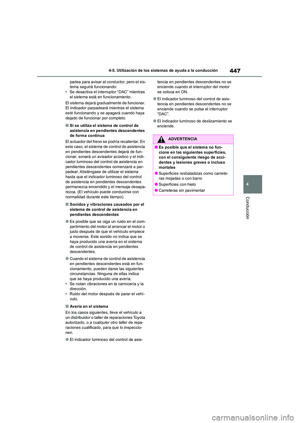 TOYOTA RAV4 2018  Manual del propietario (in Spanish) 447
4 
4-5. Utilización de los sistemas de ayuda a la conducción
Conducción
padea para avisar al conductor, pero el sis- tema seguirá funcionando:• Se desactiva el interruptor “DAC” mientras