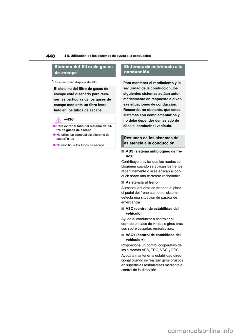 TOYOTA RAV4 2018  Manual del propietario (in Spanish) 4484-5. Utilización de los sistemas de ayuda a la conducción
*: Si el vehículo dispone de ello
■ABS (sistema antibloqueo de fre- 
nos) 
Contribuye a evitar que las ruedas se  
bloqueen cuando se 
