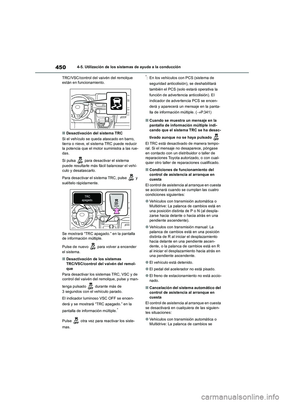 TOYOTA RAV4 2018  Manual del propietario (in Spanish) 4504-5. Utilización de los sistemas de ayuda a la conducción
TRC/VSC/control del vaivén del remolque 
están en funcionamiento.
■Desactivación del sistema TRC
Si el vehículo se queda atascado e