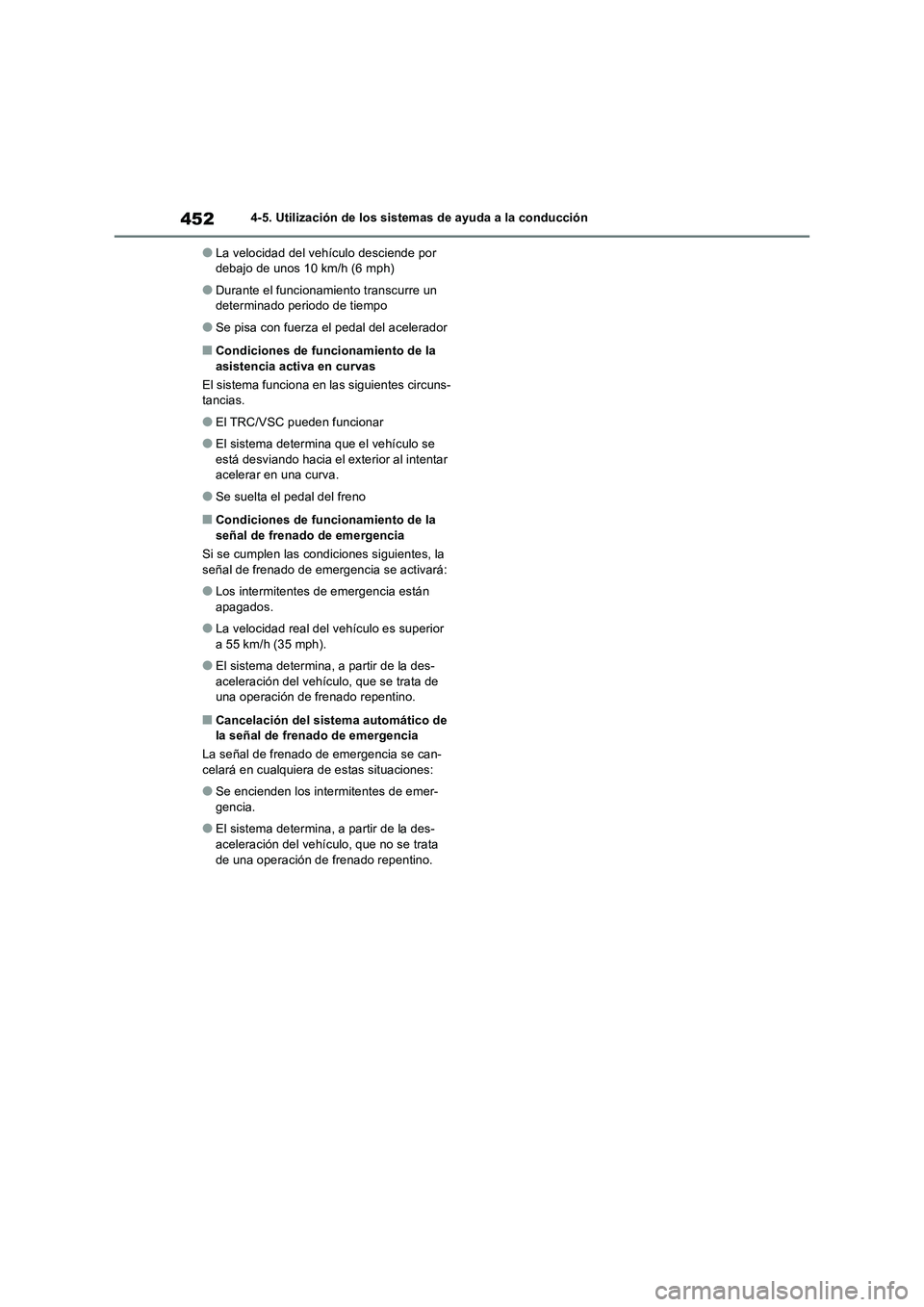 TOYOTA RAV4 2018 Manual del propietario (in Spanish) 4524-5. Utilización de los sistemas de ayuda a la conducción
●La velocidad del vehículo desciende por
debajo de unos 10 km/h (6 mph)
●Durante el funcionamiento transcurre un
determinado perio TOYOTA RAV4 2018 Manual del propietario (in Spanish) 4524-5. Utilización de los sistemas de ayuda a la conducción
●La velocidad del vehículo desciende por
debajo de unos 10 km/h (6 mph)
●Durante el funcionamiento transcurre un
determinado perio