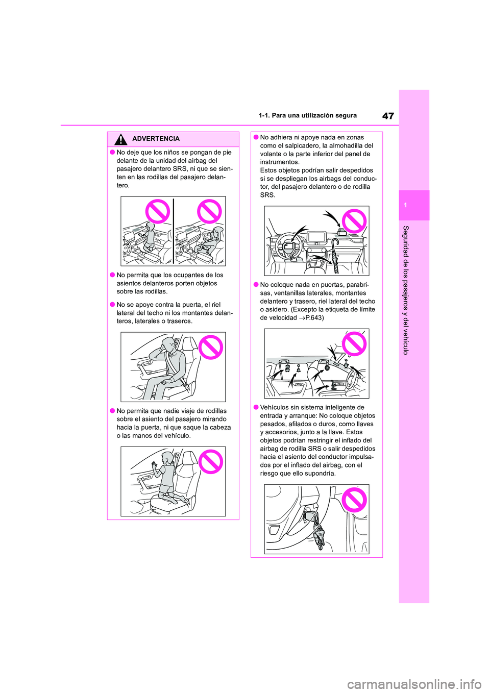 TOYOTA RAV4 2018  Manual del propietario (in Spanish) 47
1 
1-1. Para una utilización segura
Seguridad de los pasajeros y del vehículo
ADVERTENCIA
●No deje que los niños se pongan de pie  
delante de la unidad del airbag del  pasajero delantero SRS,