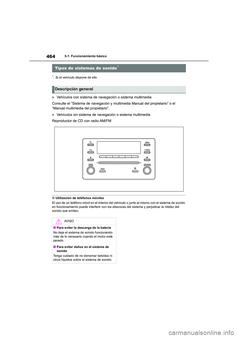 TOYOTA RAV4 2018  Manual del propietario (in Spanish) 4645-1. Funcionamiento básico
5-1.Func ion amie nto bá sic o
*: Si el vehículo dispone de ello
Vehículos con sistema de navegación o sistema multimedia 
Consulte el “Sistema de navegación y