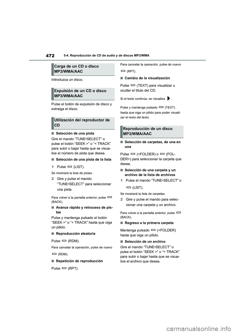 TOYOTA RAV4 2018  Manual del propietario (in Spanish) 4725-4. Reproducción de CD de audio y de discos MP3/WMA
Introduzca un disco.
Pulse el botón de expulsión de disco y 
extraiga el disco.
■Selección de una pista
Gire el mando “TUNE•SELECT” 