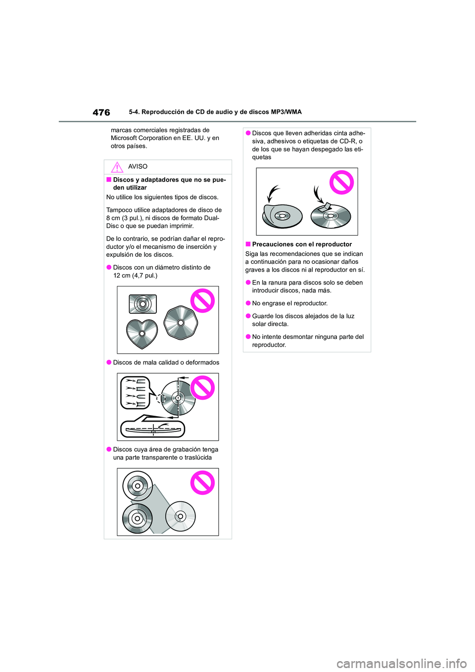 TOYOTA RAV4 2018  Manual del propietario (in Spanish) 4765-4. Reproducción de CD de audio y de discos MP3/WMA 
marcas comerciales registradas de  Microsoft Corporation en EE. UU. y en otros países.
AV I S O
■Discos y adaptadores que no se pue-den uti