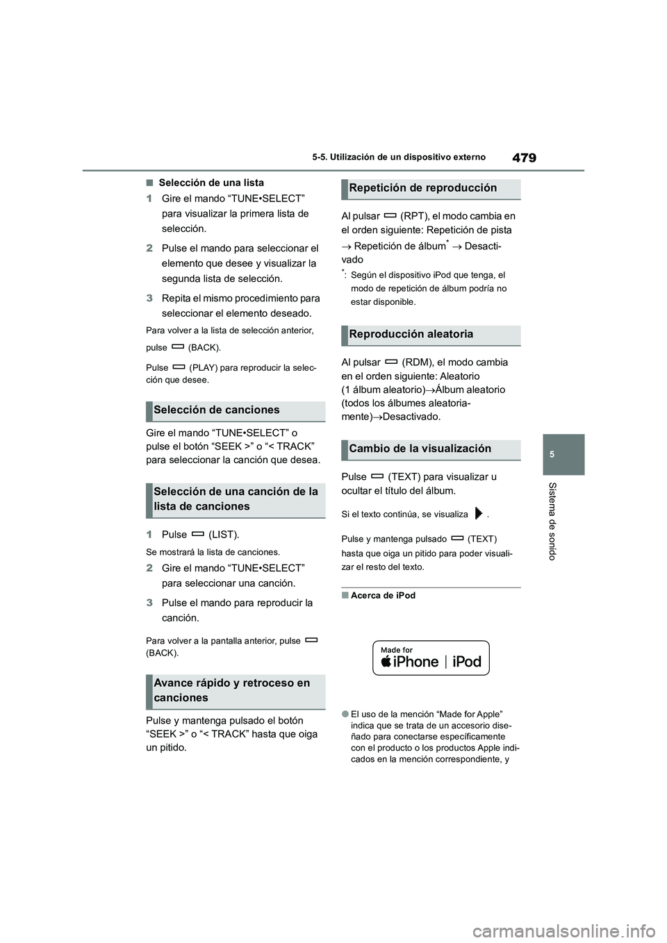 TOYOTA RAV4 2018  Manual del propietario (in Spanish) 479
5 5-5. Utilización de un dispositivo externo
Sistema de sonido
■Selección de una lista
1Gire el mando “TUNE•SELECT” 
para visualizar la primera lista de 
selección.
2Pulse el mando para