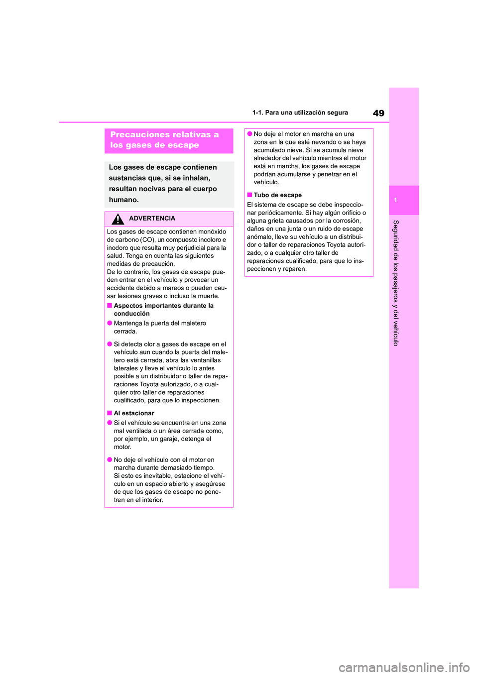 TOYOTA RAV4 2018  Manual del propietario (in Spanish) 49
1 
1-1. Para una utilización segura
Seguridad de los pasajeros y del vehículo
Precauciones relativas a  
los gases de escape
Los gases de escape contienen  
sustancias que, si se inhalan,  
resul