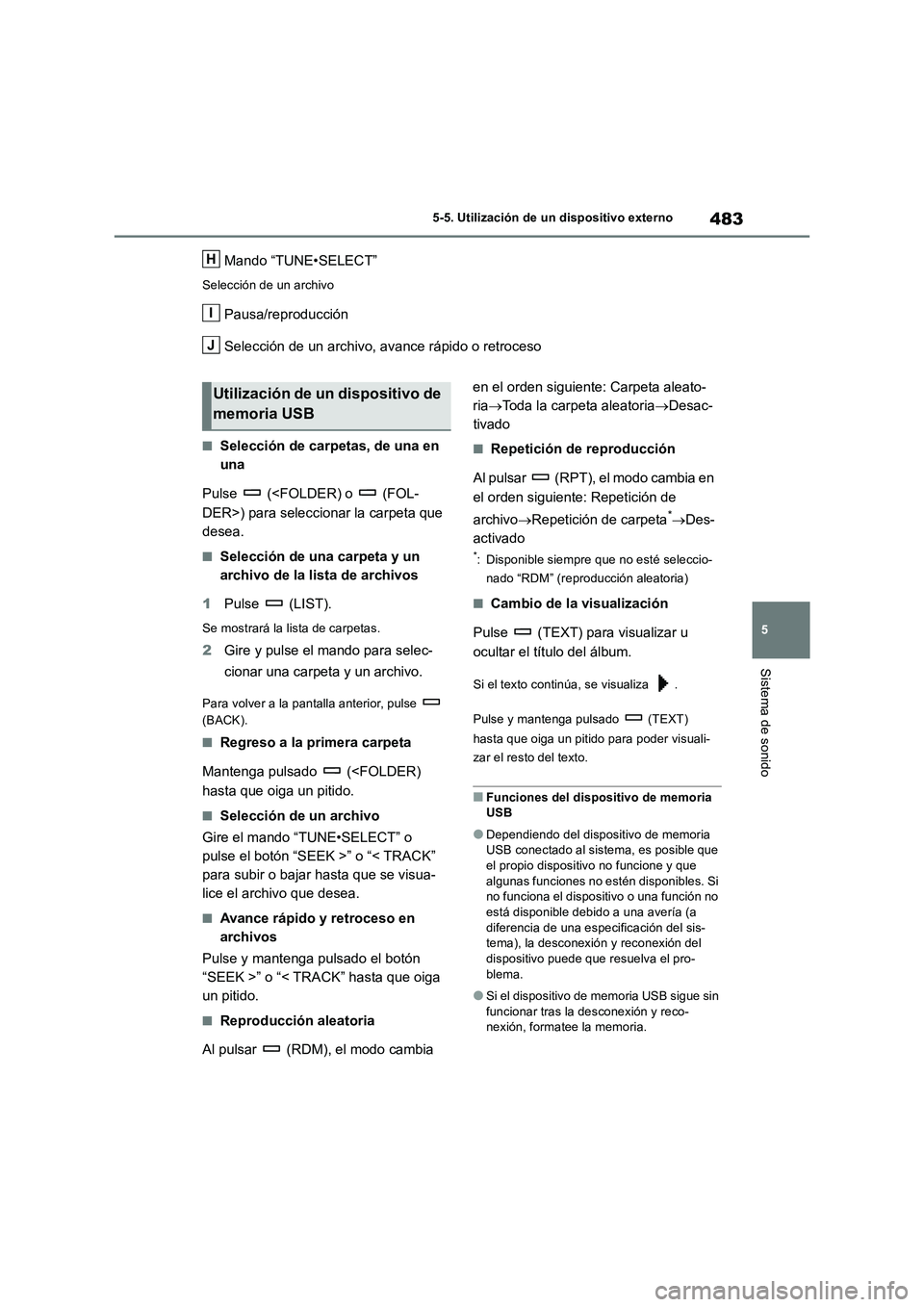 TOYOTA RAV4 2018  Manual del propietario (in Spanish) 483
5 5-5. Utilización de un dispositivo externo
Sistema de sonido
Mando “TUNE•SELECT”
Selección de un archivo
Pausa/reproducción
Selección de un archivo, avance rápido o retroceso
■Selec