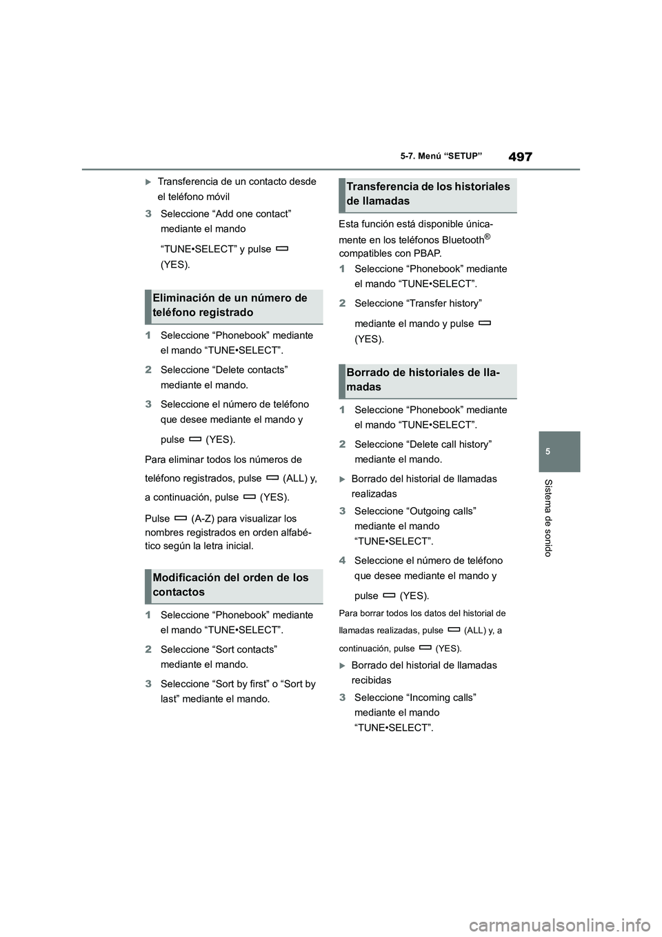 TOYOTA RAV4 2018 Manual del propietario (in Spanish) 497
5 5-7. Menú “SETUP”
Sistema de sonido
Transferencia de un contacto desde
el teléfono móvil
3Seleccione “Add one contact”
mediante el mando
“TUNE•SELECT” y pulse
(YES).
1S TOYOTA RAV4 2018 Manual del propietario (in Spanish) 497
5 5-7. Menú “SETUP”
Sistema de sonido
Transferencia de un contacto desde
el teléfono móvil
3Seleccione “Add one contact”
mediante el mando
“TUNE•SELECT” y pulse
(YES).
1S