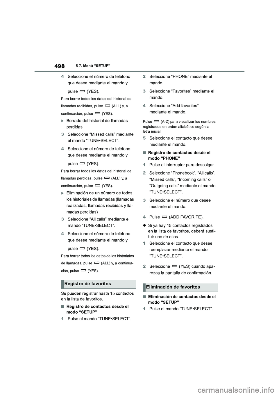 TOYOTA RAV4 2018 Manual del propietario (in Spanish) 4985-7. Menú “SETUP”
4Seleccione el número de teléfono
que desee mediante el mando y
pulse (YES).
Para borrar todos los datos del historial de
llamadas recibidas, pulse (ALL) y, a
contin TOYOTA RAV4 2018 Manual del propietario (in Spanish) 4985-7. Menú “SETUP”
4Seleccione el número de teléfono
que desee mediante el mando y
pulse (YES).
Para borrar todos los datos del historial de
llamadas recibidas, pulse (ALL) y, a
contin