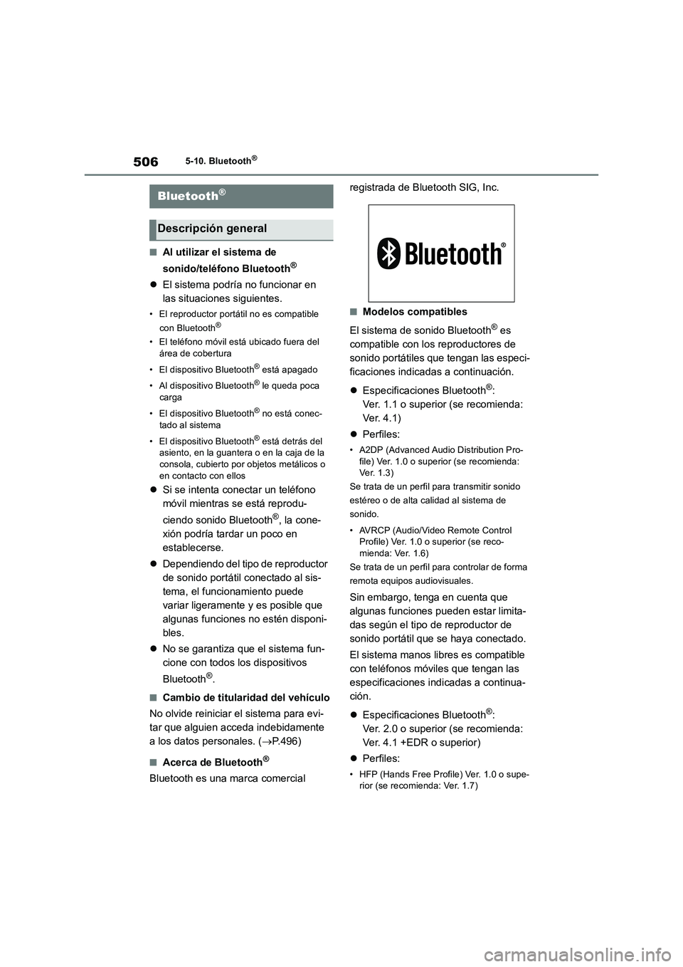 TOYOTA RAV4 2018  Manual del propietario (in Spanish) 5065-10. Bluetooth®
5-10.Bluetooth®
■Al utilizar el sistema de 
sonido/teléfono Bluetooth
®
El sistema podría no funcionar en 
las situaciones siguientes.
• El reproductor portátil no es 