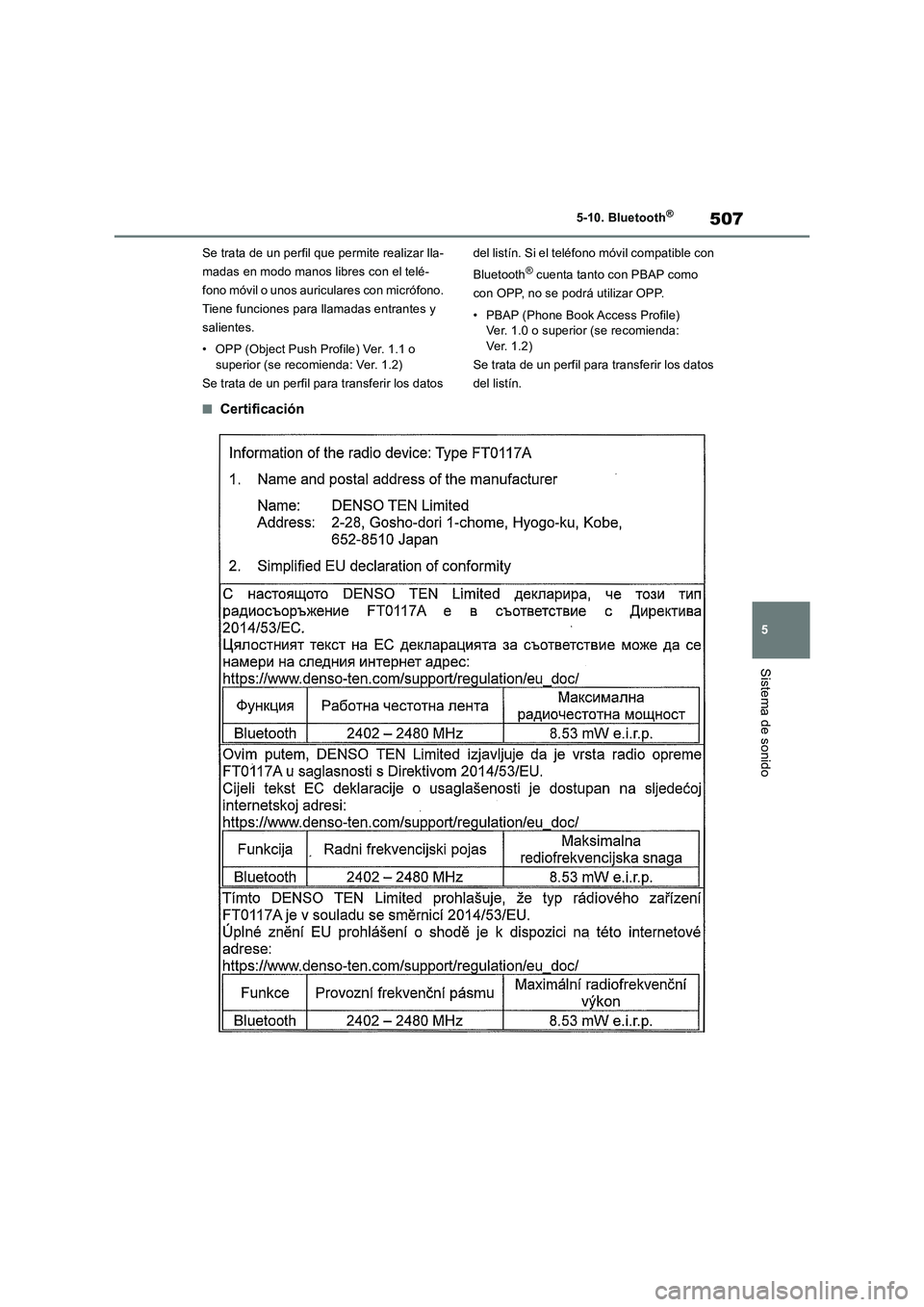 TOYOTA RAV4 2018  Manual del propietario (in Spanish) 507
5 5-10. Bluetooth
®
Sistema de sonido
Se trata de un perfil que permite realizar lla-
madas en modo manos libres con el telé-
fono móvil o unos auriculares con micrófono. 
Tiene funciones para
