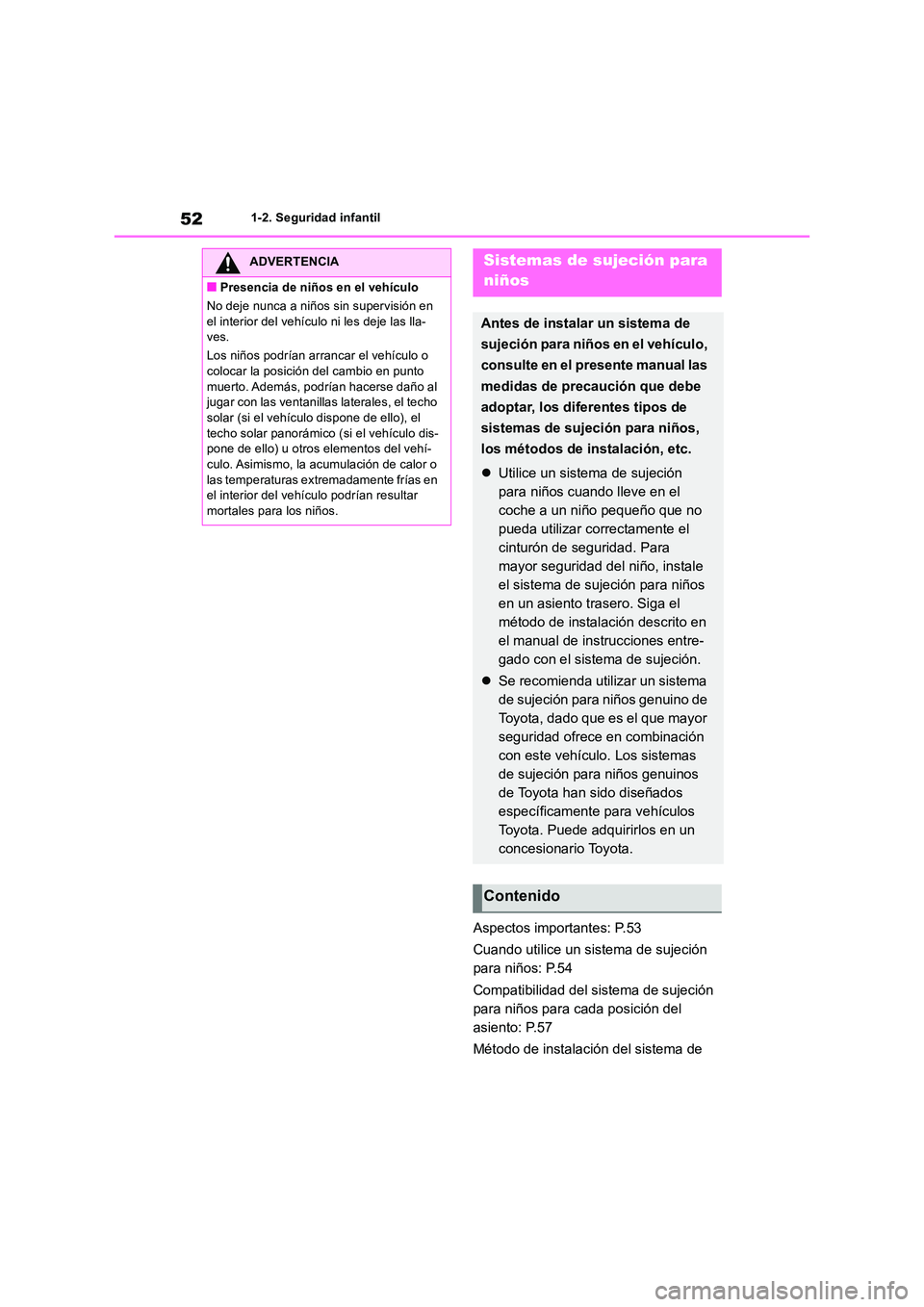 TOYOTA RAV4 2018  Manual del propietario (in Spanish) 521-2. Seguridad infantil
Aspectos importantes: P.53 
Cuando utilice un sistema de sujeción  
para niños: P.54 
Compatibilidad del sistema de sujeción  
para niños para cada posición del 
asiento
