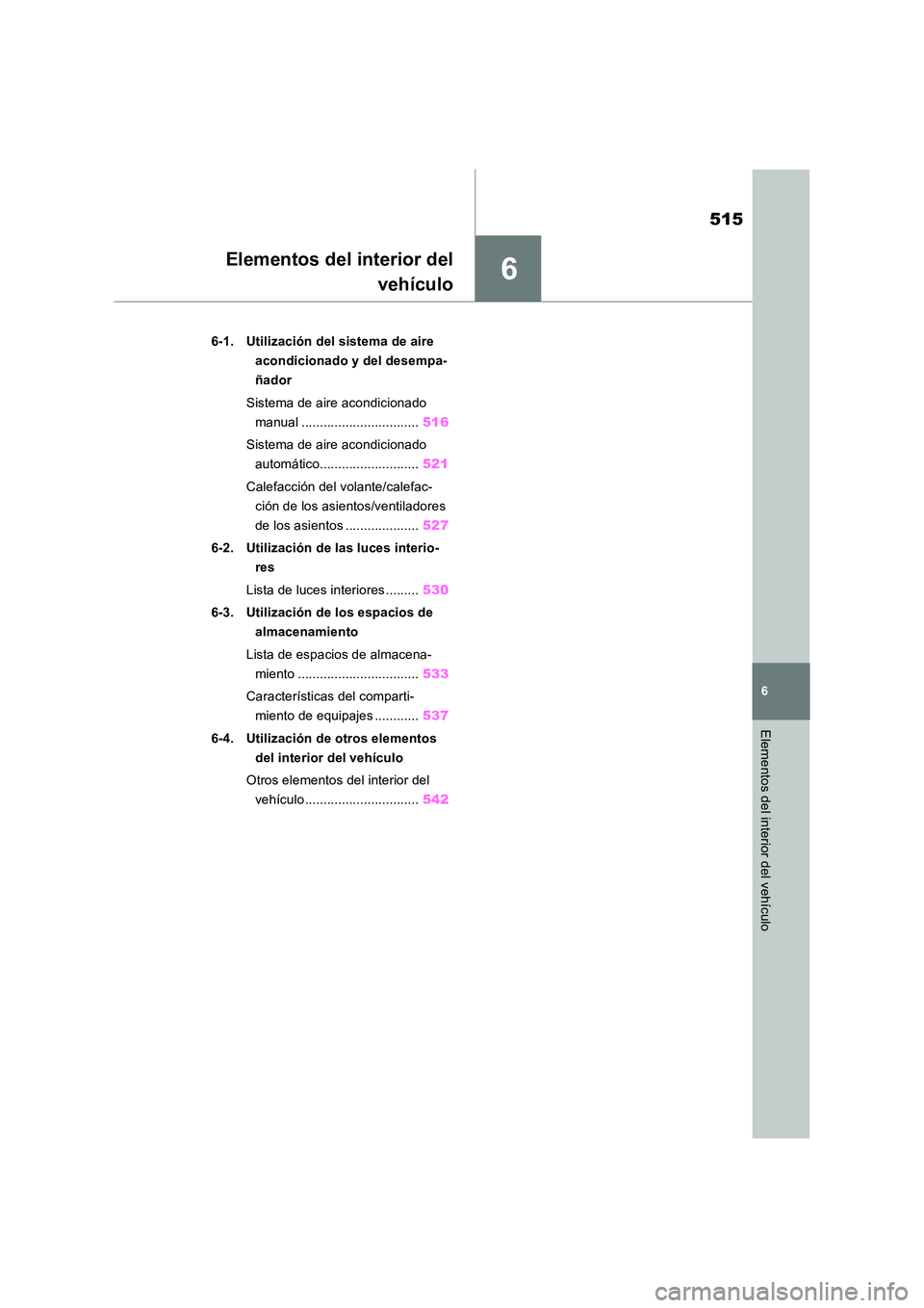 TOYOTA RAV4 2018  Manual del propietario (in Spanish) 6
515
6
Elementos del interior del vehículo
Elementos del interior del 
vehículo
6-1. Utilización del sistema de aire  
acondicionado y del desempa-
ñador 
Sistema de aire acondicionado  
manual .