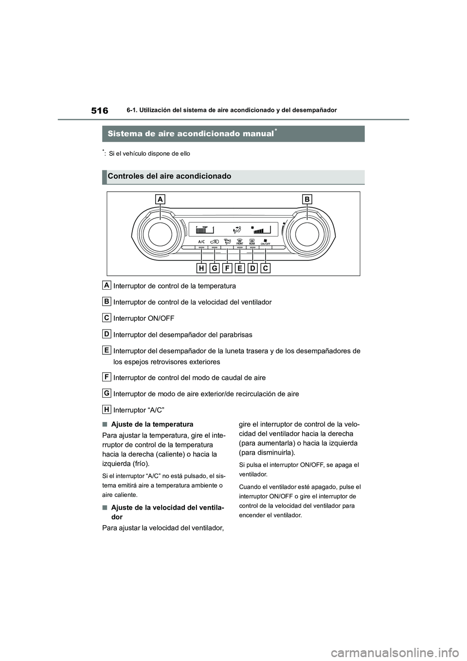 TOYOTA RAV4 2018  Manual del propietario (in Spanish) 5166-1. Utilización del sistema de aire acondicionado y del desempañador
6-1.Utilización del s is tema de  aire a condiciona do y del de sempañ ador
*: Si el vehículo dispone de ello
Interruptor 