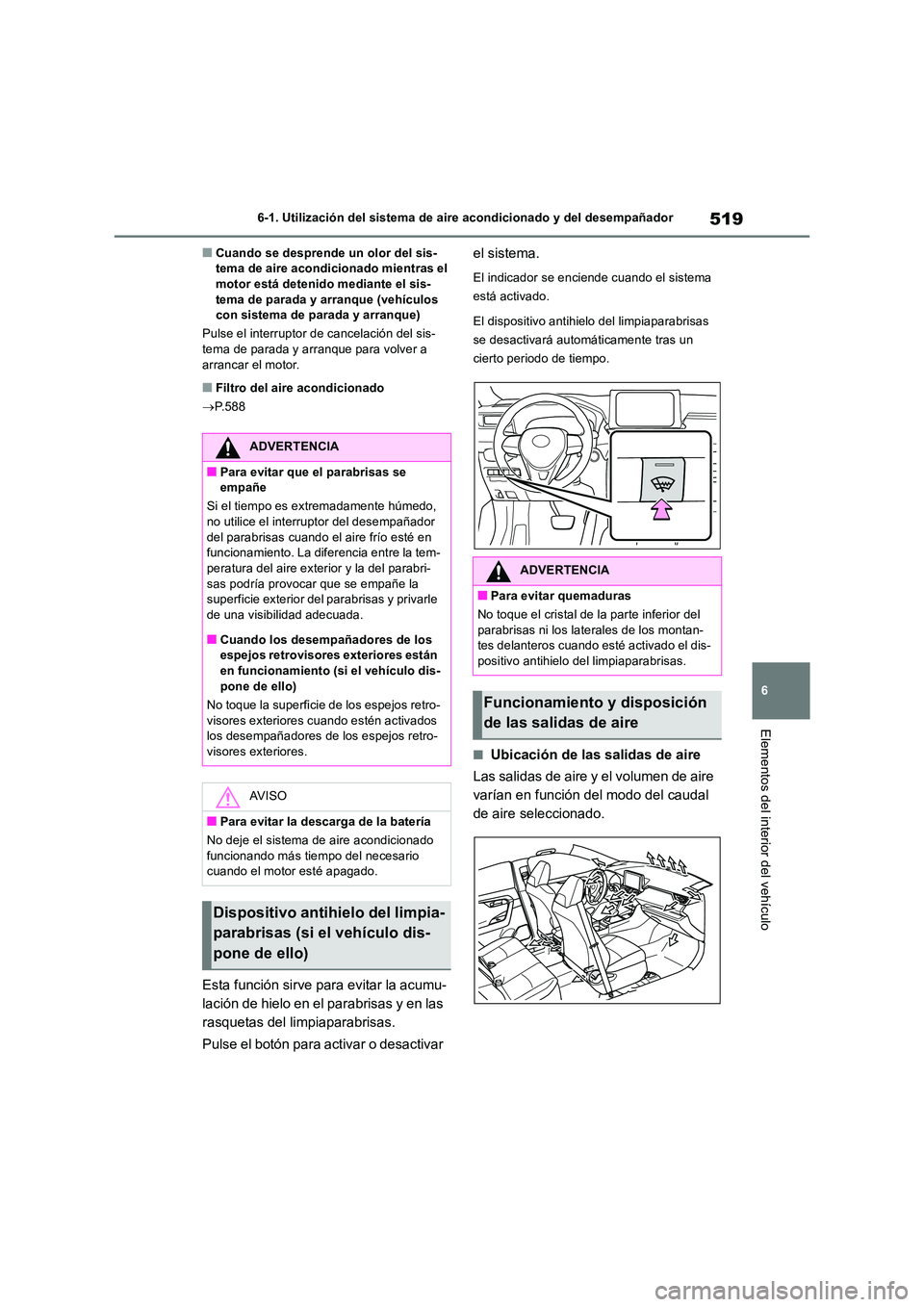 TOYOTA RAV4 2018  Manual del propietario (in Spanish) 519
6 
6-1. Utilización del sistema de aire acondicionado y del desempañador
Elementos del interior del vehículo
■Cuando se desprende un olor del sis- tema de aire acondicionado mientras el motor