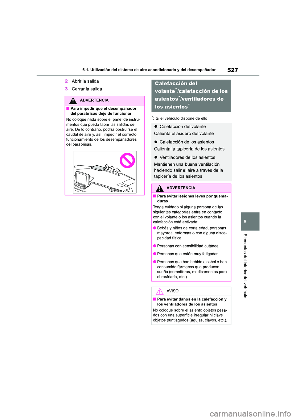 TOYOTA RAV4 2018 Manual del propietario (in Spanish) 527
6
6-1. Utilización del sistema de aire acondicionado y del desempañador
Elementos del interior del vehículo
2 Abrir la salida
3 Cerrar la salida
*: Si el vehículo dispone de ello
ADVERTENCIA TOYOTA RAV4 2018 Manual del propietario (in Spanish) 527
6
6-1. Utilización del sistema de aire acondicionado y del desempañador
Elementos del interior del vehículo
2 Abrir la salida
3 Cerrar la salida
*: Si el vehículo dispone de ello
ADVERTENCIA