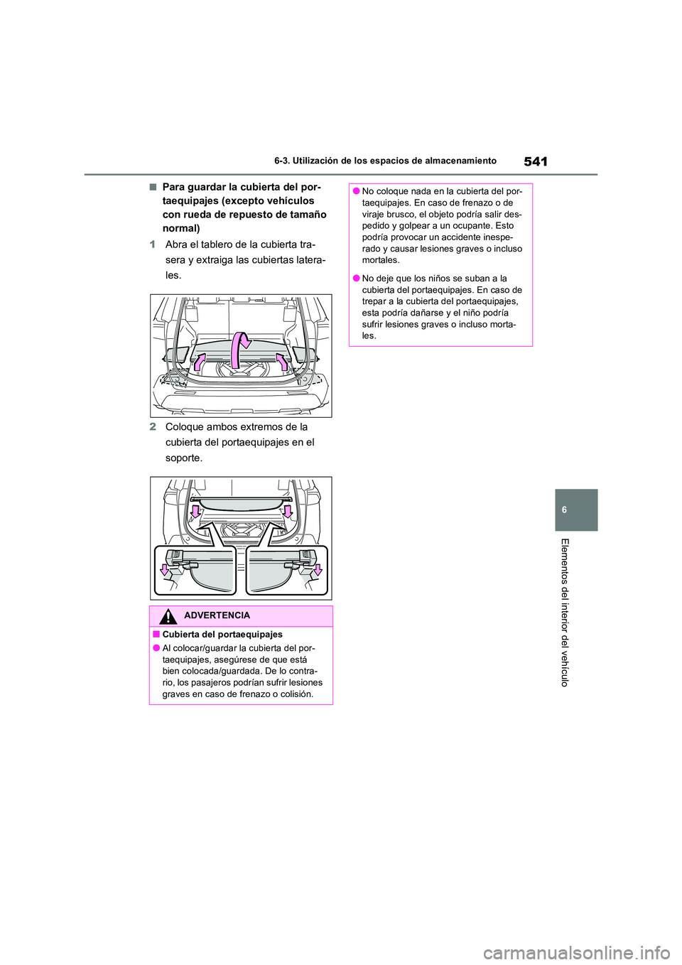 TOYOTA RAV4 2018  Manual del propietario (in Spanish) 541
6 
6-3. Utilización de los espacios de almacenamiento
Elementos del interior del vehículo
■Para guardar la cubierta del por- 
taequipajes (excepto vehículos 
con rueda de repuesto de tamaño 