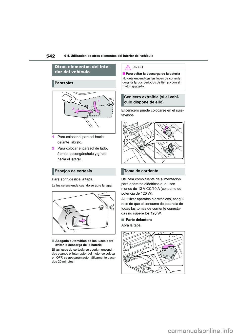 TOYOTA RAV4 2018  Manual del propietario (in Spanish) 5426-4. Utilización de otros elementos del interior del vehículo
6-4.Utiliz ación de otros elementos de l in terior del vehículo
1Para colocar el parasol hacia  
delante, ábralo. 
2 Para colocar 