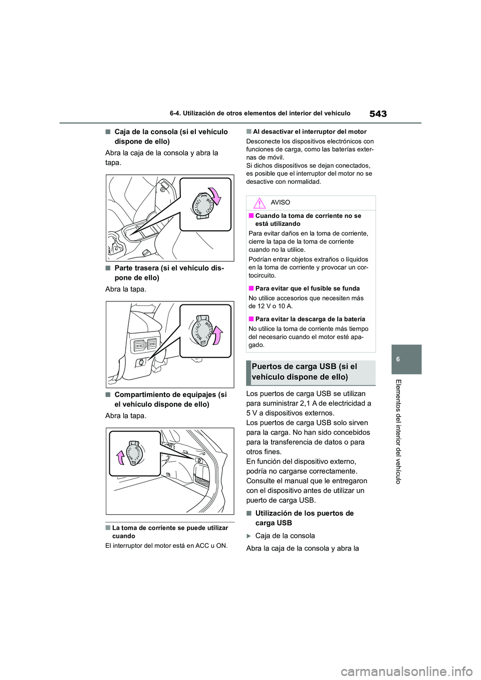 TOYOTA RAV4 2018  Manual del propietario (in Spanish) 543
6 
6-4. Utilización de otros elementos del interior del vehículo
Elementos del interior del vehículo
■Caja de la consola (si el vehículo  
dispone de ello) 
Abra la caja de la consola y abra