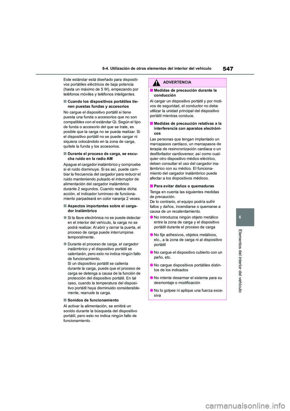 TOYOTA RAV4 2018  Manual del propietario (in Spanish) 547
6 
6-4. Utilización de otros elementos del interior del vehículo
Elementos del interior del vehículo
Este estándar está di señado para dispositi- vos portátiles eléctricos de baja potencia
