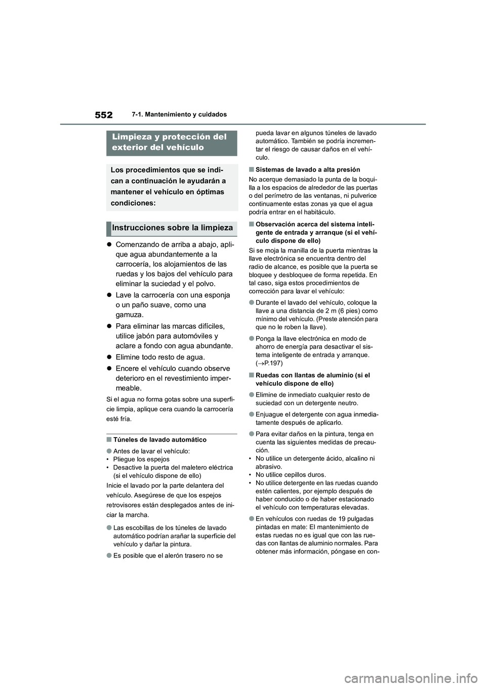 TOYOTA RAV4 2018  Manual del propietario (in Spanish) 5527-1. Mantenimiento y cuidados
7-1.Mantenimien to y cuidad os
Comenzando de arriba a abajo, apli-
que agua abundantemente a la 
carrocería, los alojamientos de las 
ruedas y los bajos del vehíc