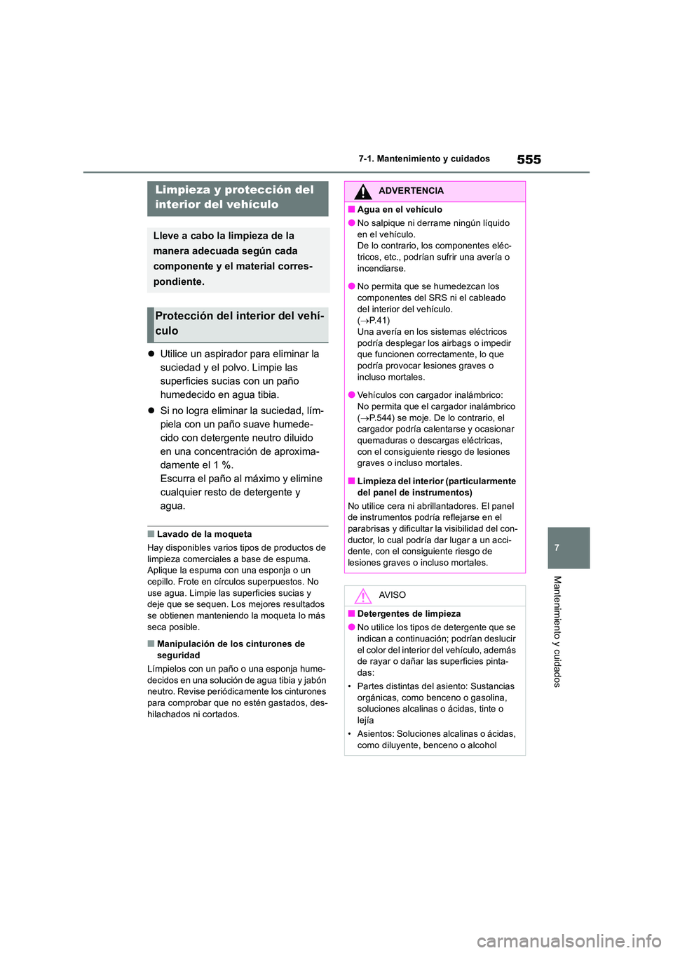 TOYOTA RAV4 2018  Manual del propietario (in Spanish) 555
7 
7-1. Mantenimiento y cuidados
Mantenimiento y cuidados
 Utilice un aspirador para eliminar la  
suciedad y el polvo. Limpie las 
superficies sucias con un paño 
humedecido en agua tibia. 
