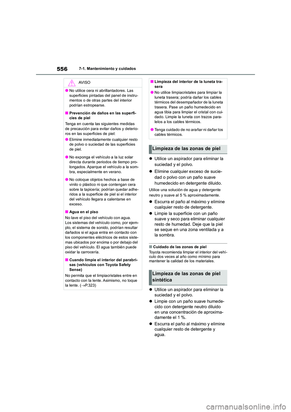 TOYOTA RAV4 2018  Manual del propietario (in Spanish) 5567-1. Mantenimiento y cuidados
Utilice un aspirador para eliminar la  
suciedad y el polvo. 
 Elimine cualquier exceso de sucie- 
dad o polvo con un paño suave 
humedecido en detergente dilui