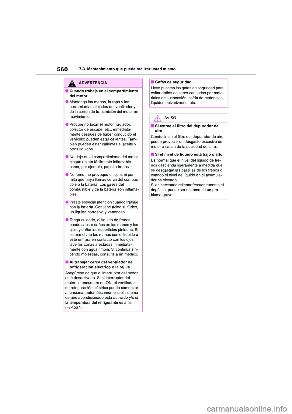 TOYOTA RAV4 2018  Manual del propietario (in Spanish) 5607-3. Mantenimiento que puede realizar usted mismo
ADVERTENCIA
■Cuando trabaje en el compartimiento  
del motor
●Mantenga las manos, la ropa y las  herramientas alejadas del ventilador y de la c