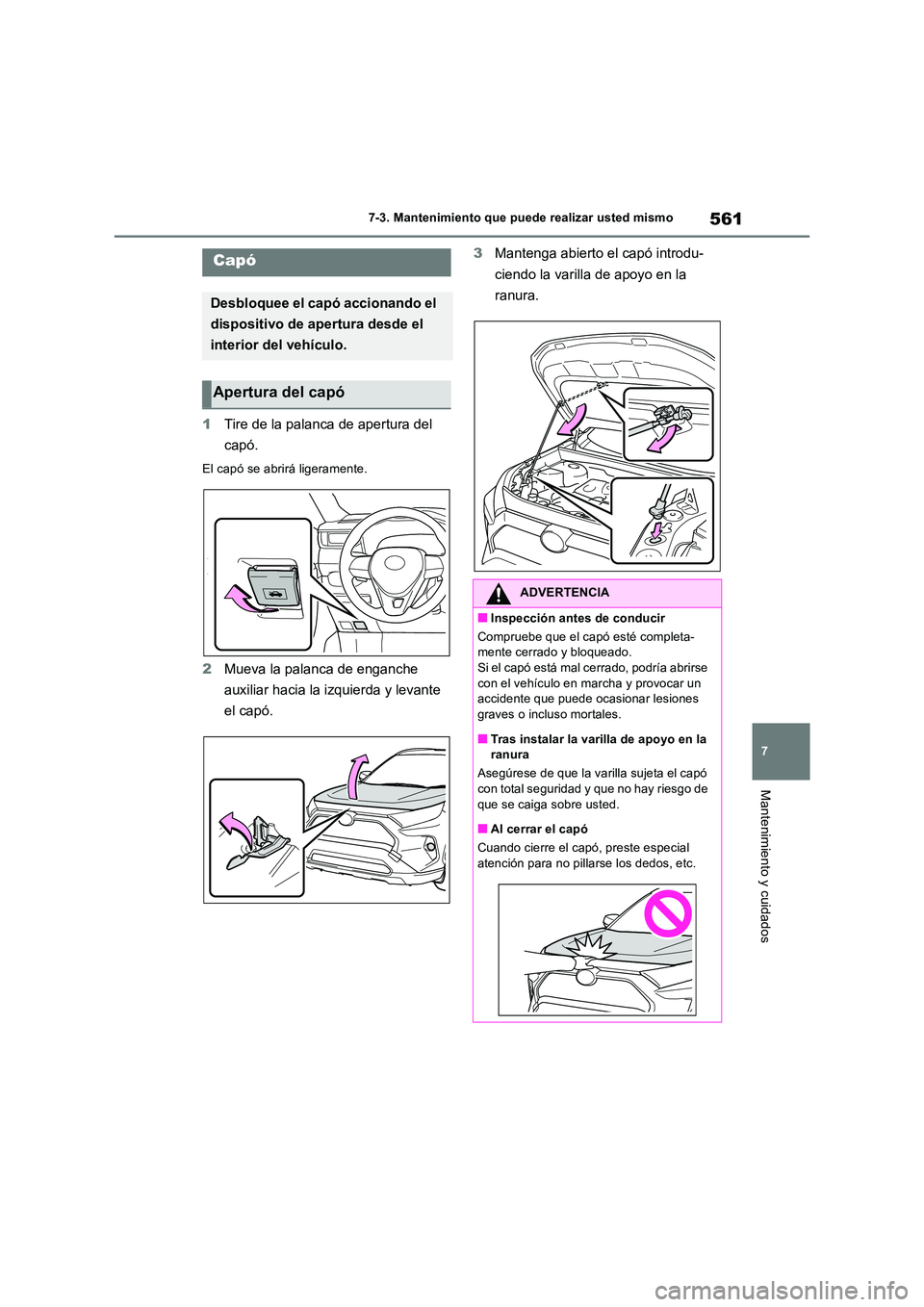 TOYOTA RAV4 2018  Manual del propietario (in Spanish) 561
7 
7-3. Mantenimiento que puede realizar usted mismo
Mantenimiento y cuidados
1 Tire de la palanca de apertura del  
capó.
El capó se abrirá ligeramente.
2 Mueva la palanca de enganche  
auxili