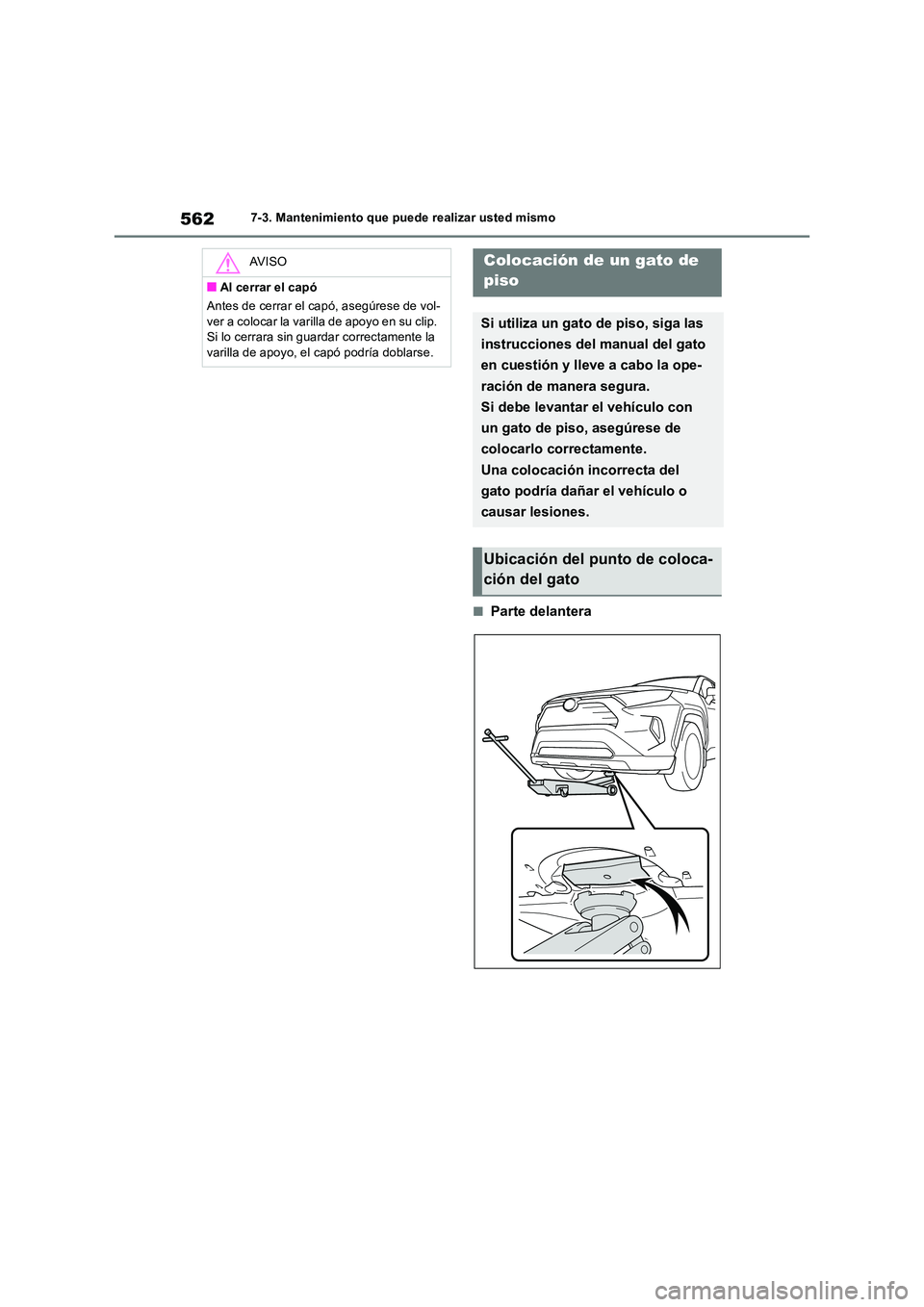 TOYOTA RAV4 2018  Manual del propietario (in Spanish) 5627-3. Mantenimiento que puede realizar usted mismo
■Parte delantera
AV I S O
■Al cerrar el capó 
Antes de cerrar el capó, asegúrese de vol- 
ver a colocar la varilla de apoyo en su clip.  Si 