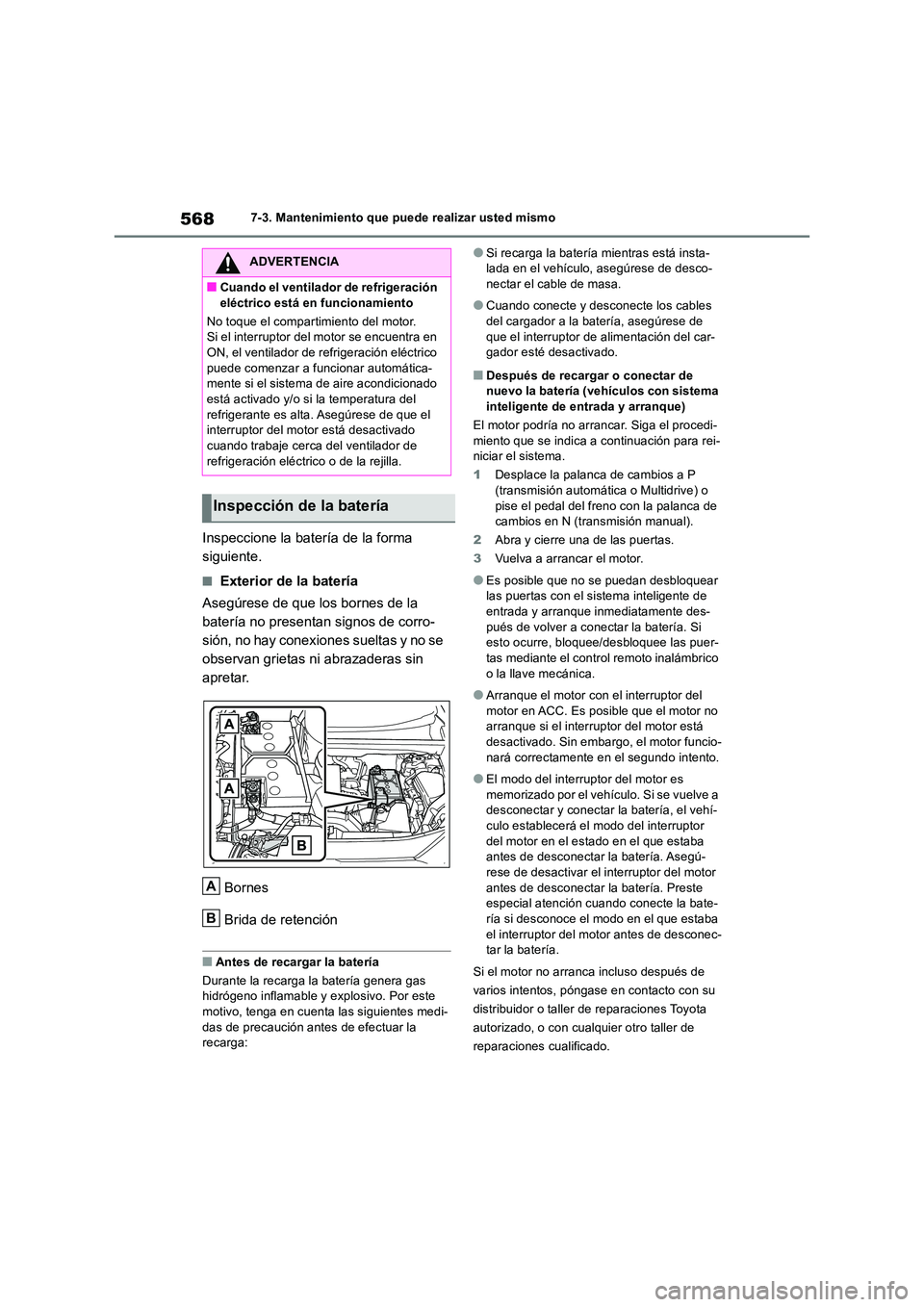 TOYOTA RAV4 2018  Manual del propietario (in Spanish) 5687-3. Mantenimiento que puede realizar usted mismo
Inspeccione la batería de la forma  
siguiente.
■Exterior de la batería 
Asegúrese de que los bornes de la  
batería no presentan signos de c