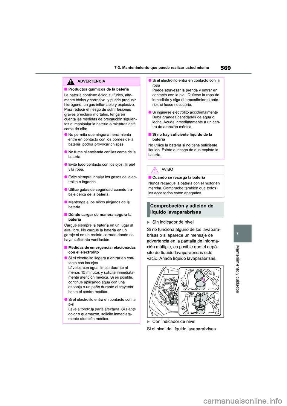 TOYOTA RAV4 2018  Manual del propietario (in Spanish) 569
7 
7-3. Mantenimiento que puede realizar usted mismo
Mantenimiento y cuidados
Sin indicador de nivel 
Si no funciona alguno de los lavapara- 
brisas o si aparece un mensaje de 
advertencia en l