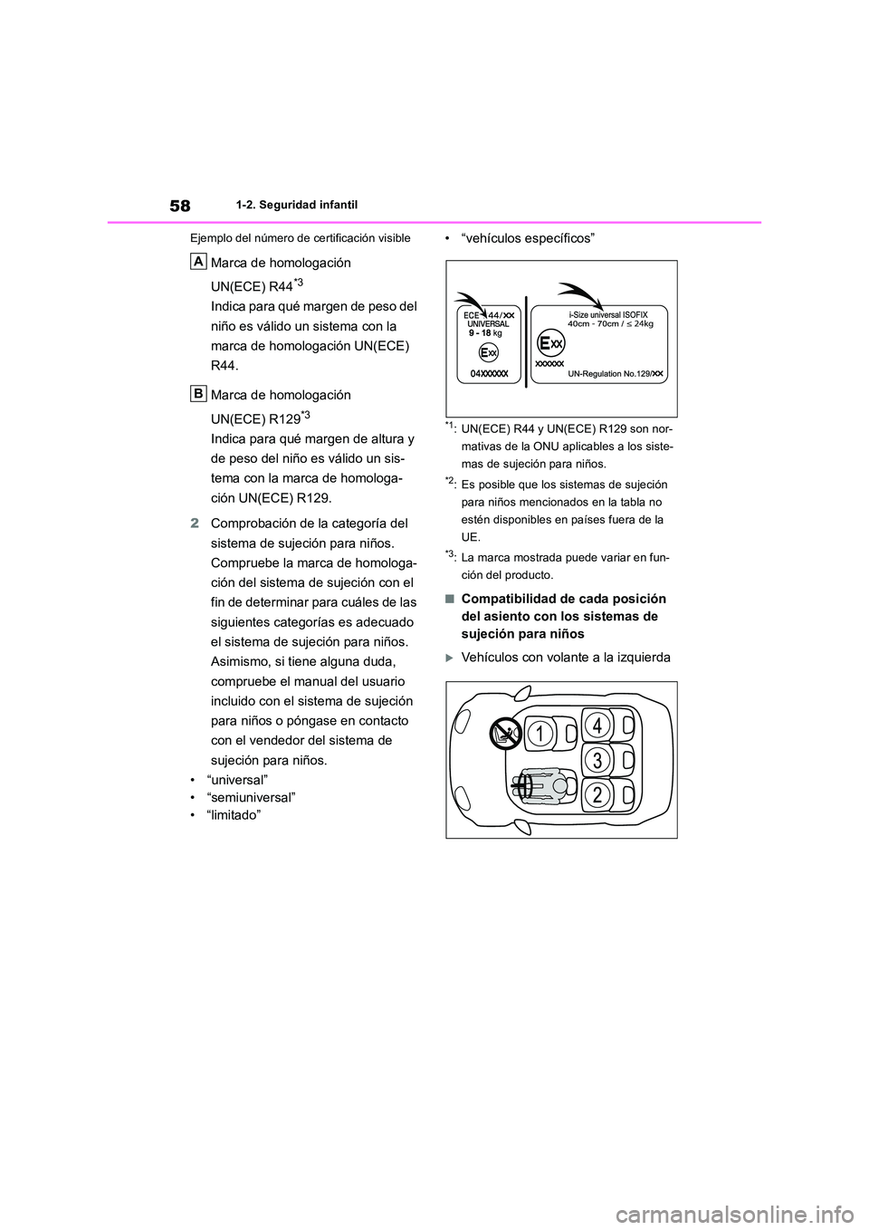 TOYOTA RAV4 2018  Manual del propietario (in Spanish) 581-2. Seguridad infantil 
Ejemplo del número de certificación visible
Marca de homologación  
UN(ECE) R44*3
Indica para qué margen de peso del  
niño es válido un sistema con la  
marca de homo