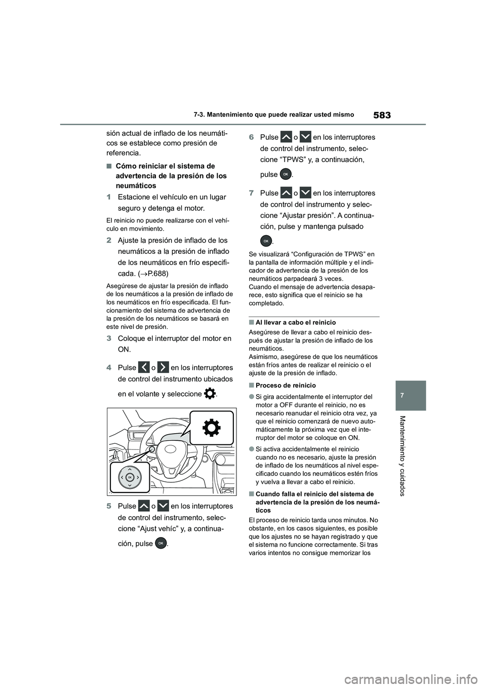 TOYOTA RAV4 2018  Manual del propietario (in Spanish) 583
7 7-3. Mantenimiento que puede realizar usted mismo
Mantenimiento y cuidados
sión actual de inflado de los neumáti-
cos se establece como presión de 
referencia.
■Cómo reiniciar el sistema d