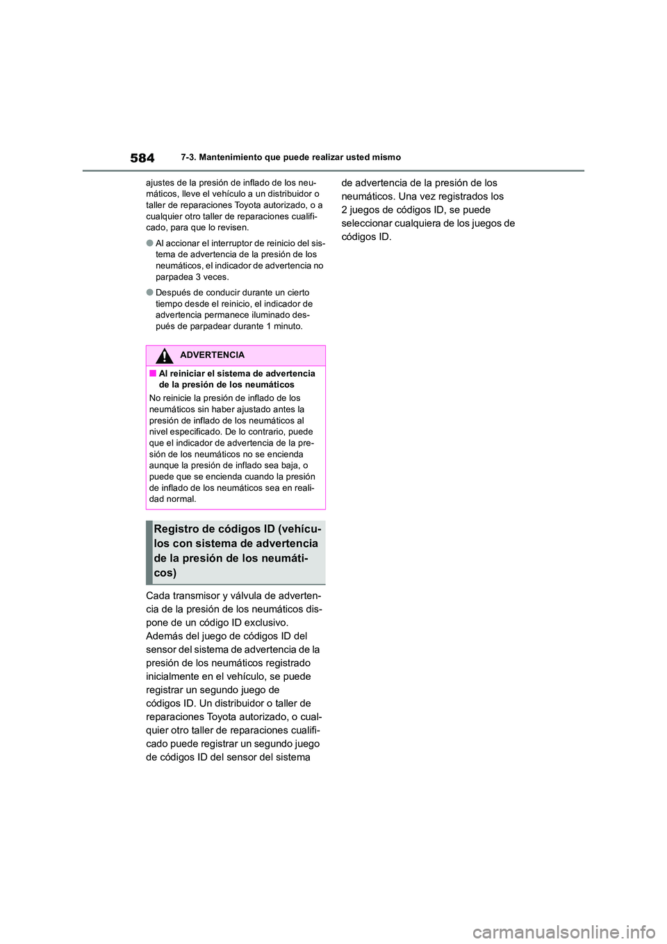 TOYOTA RAV4 2018  Manual del propietario (in Spanish) 5847-3. Mantenimiento que puede realizar usted mismo 
ajustes de la presión de inflado de los neu- máticos, lleve el vehículo a un distribuidor o taller de reparaciones Toyota autorizado, o a  
cua