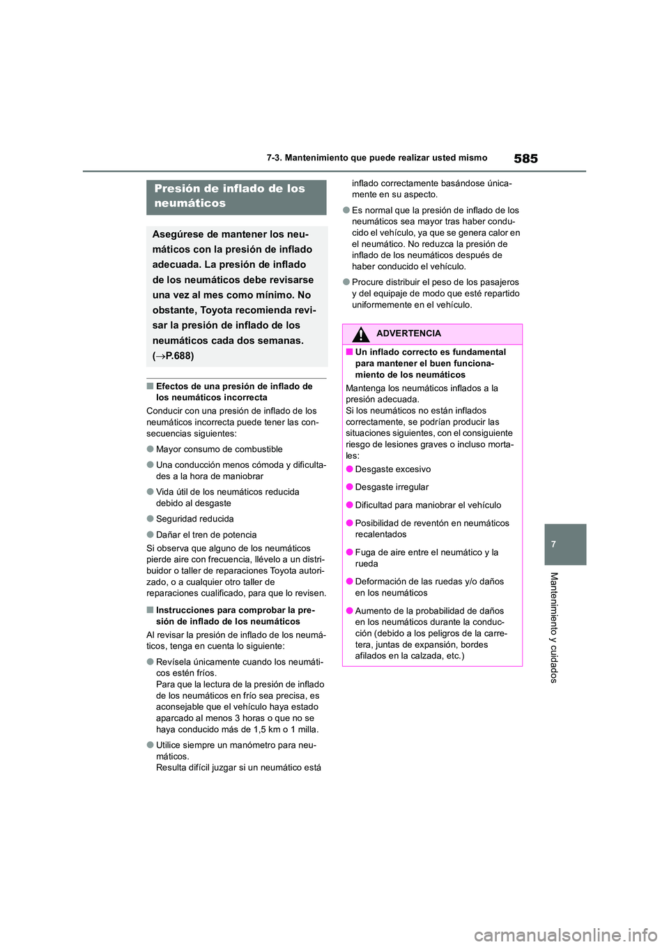 TOYOTA RAV4 2018  Manual del propietario (in Spanish) 585
7 
7-3. Mantenimiento que puede realizar usted mismo
Mantenimiento y cuidados
■Efectos de una presión de inflado de  los neumáticos incorrecta 
Conducir con una presión de inflado de los  
ne